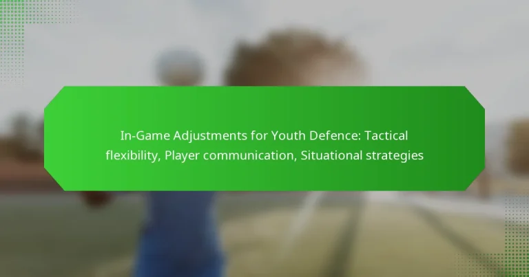 In-Game Adjustments for Youth Defence: Tactical flexibility, Player communication, Situational strategies