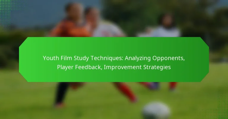 Youth Film Study Techniques: Analyzing Opponents, Player Feedback, Improvement Strategies