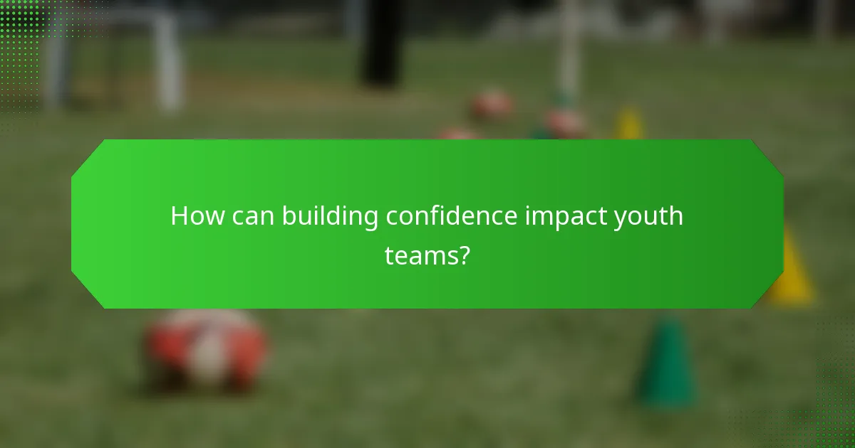 How can building confidence impact youth teams?