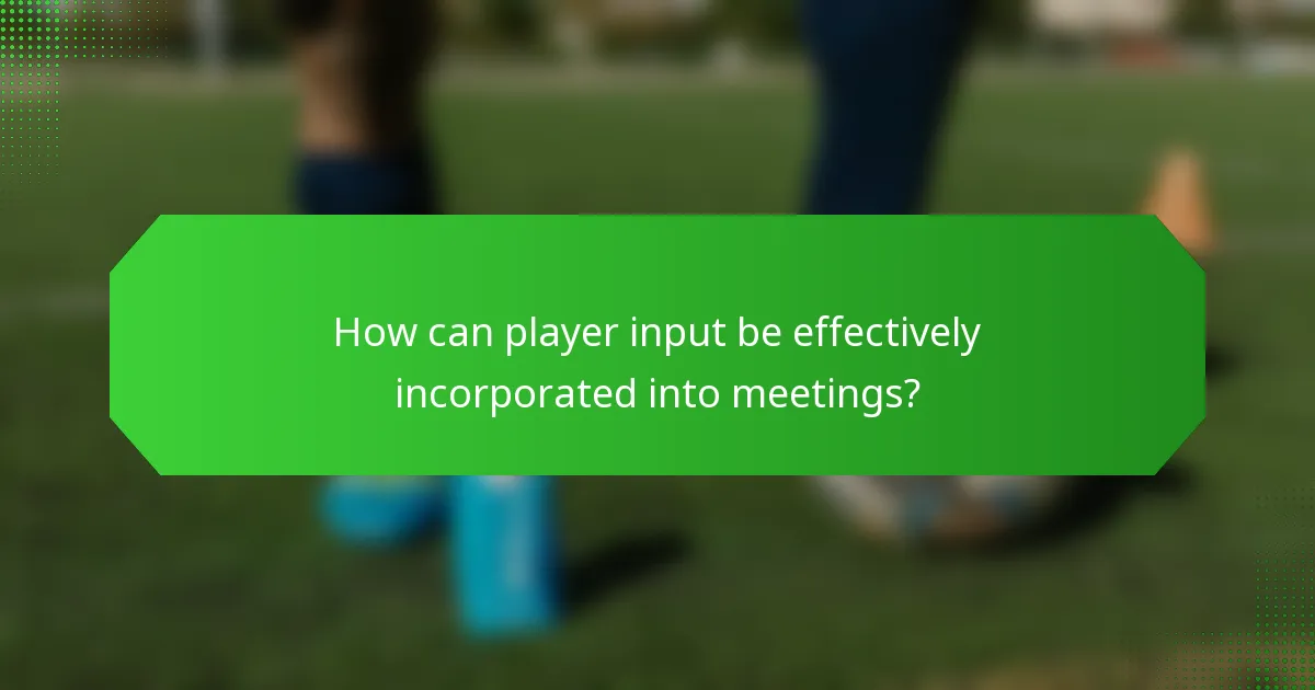 How can player input be effectively incorporated into meetings?