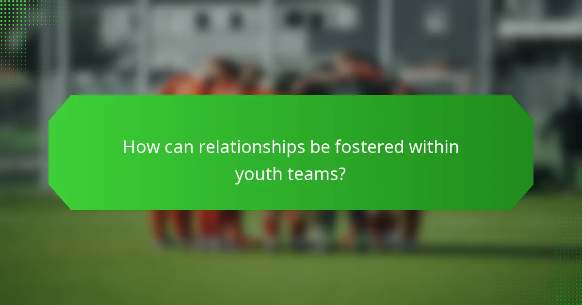 How can relationships be fostered within youth teams?