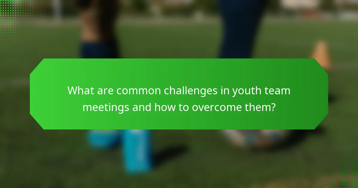 What are common challenges in youth team meetings and how to overcome them?