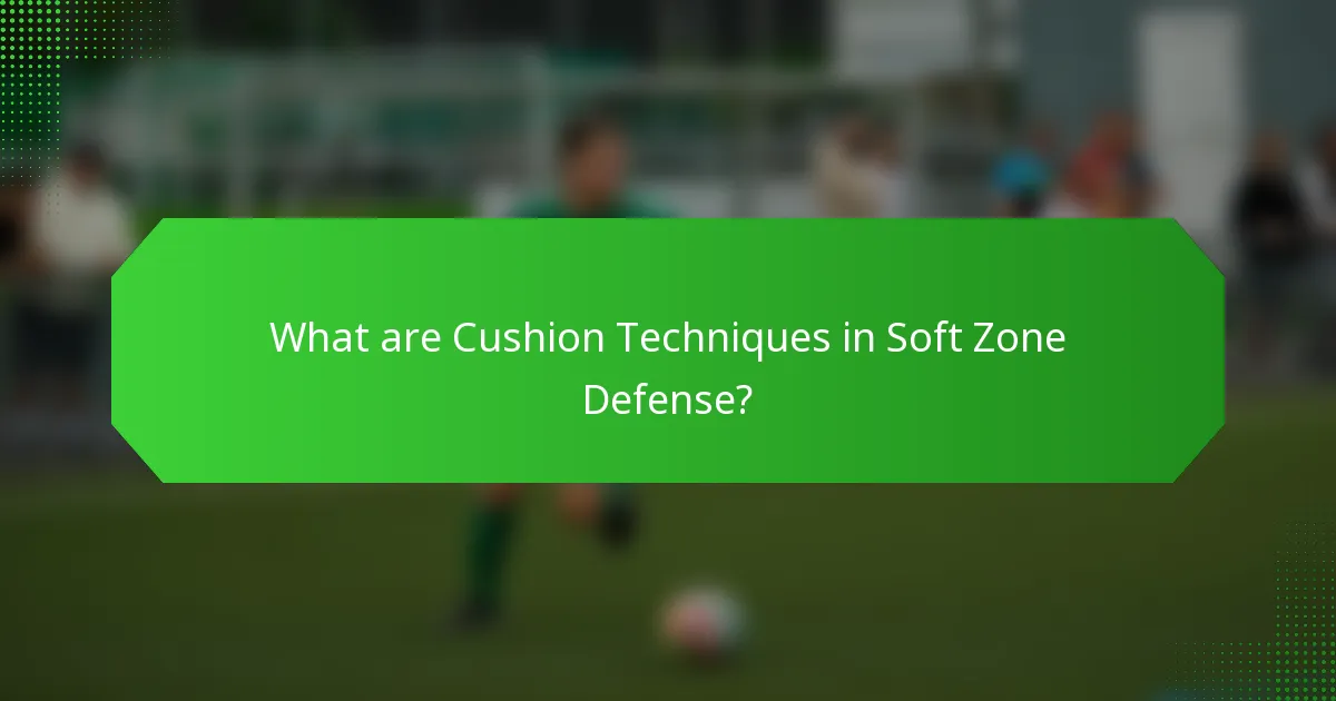 What are Cushion Techniques in Soft Zone Defense?