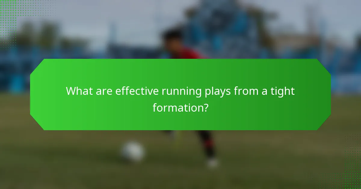 What are effective running plays from a tight formation?