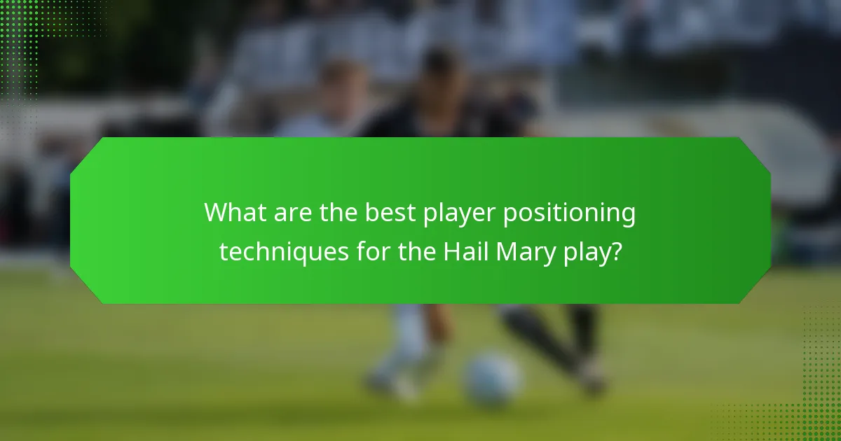 What are the best player positioning techniques for the Hail Mary play?