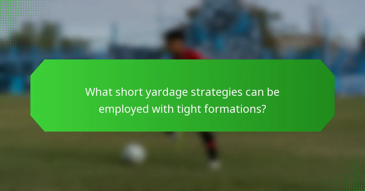 What short yardage strategies can be employed with tight formations?