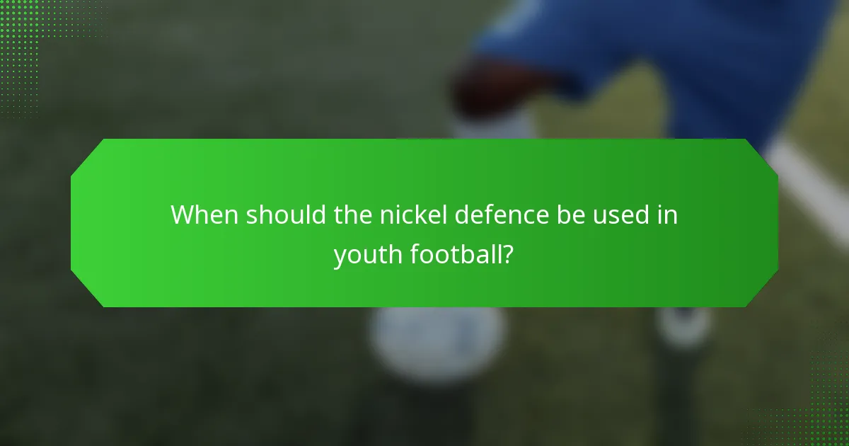When should the nickel defence be used in youth football?